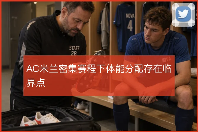 AC米兰密集赛程下体能分配存在临界点
