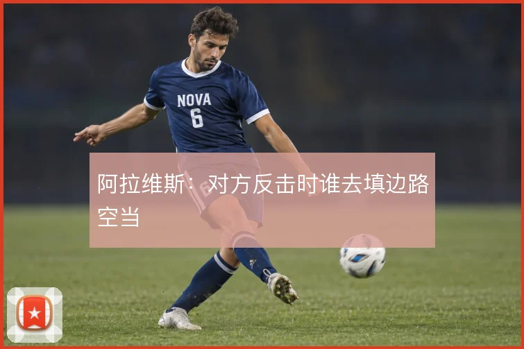 阿拉维斯：对方反击时谁去填边路空当