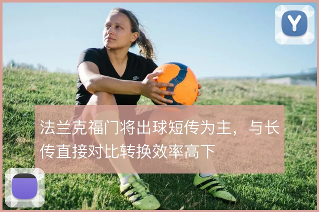 法兰克福门将出球短传为主，与长传直接对比转换效率高下