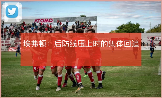 埃弗顿：后防线压上时的集体回追