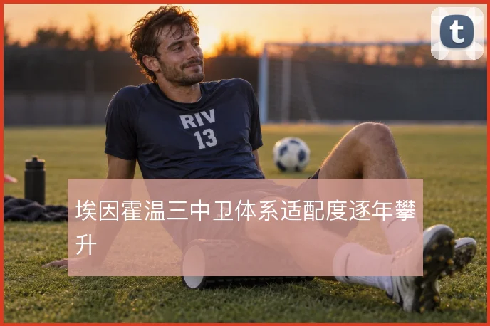 埃因霍温三中卫体系适配度逐年攀升